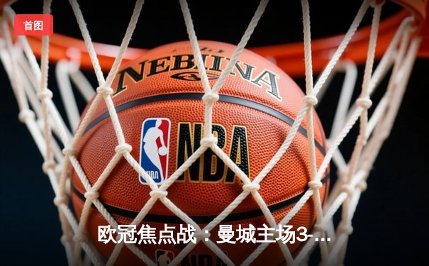 欧冠焦点战：曼城主场3-1击退拜仁，哈兰德梅开二度再创纪录