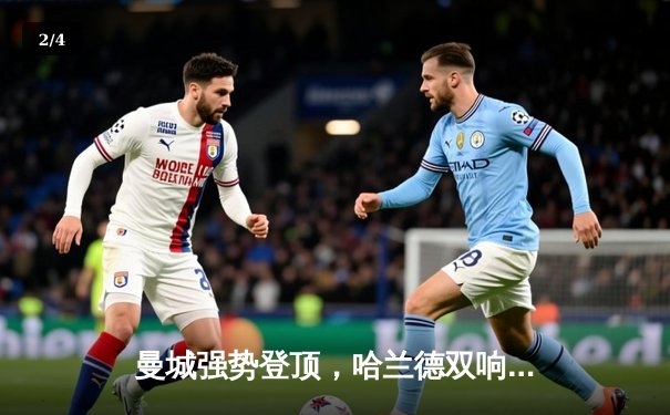 曼城强势登顶，哈兰德双响炮击溃切尔西 - 2