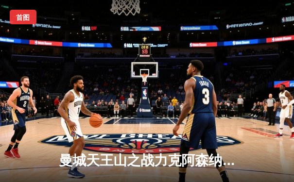 曼城天王山之战力克阿森纳，哈兰德双响锁定胜局