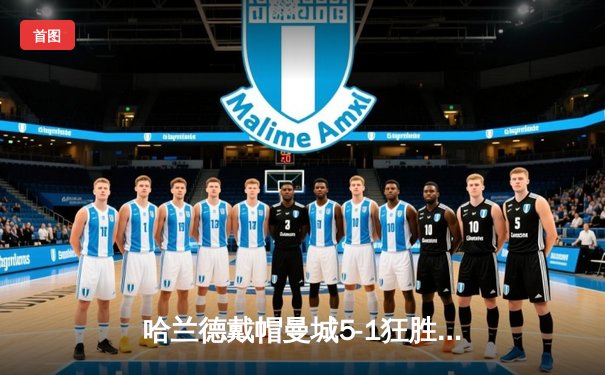 哈兰德戴帽曼城5-1狂胜狼队 英超卫冕冠军距榜首1分