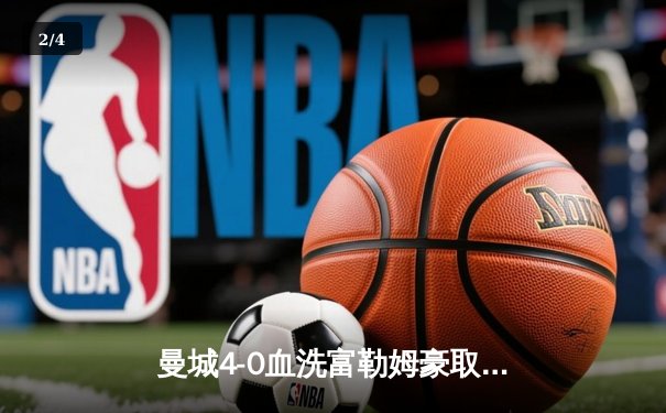 曼城4-0血洗富勒姆豪取六连胜，哈兰德双响登顶射手榜，罗德里赛季不败神迹延续 - 2