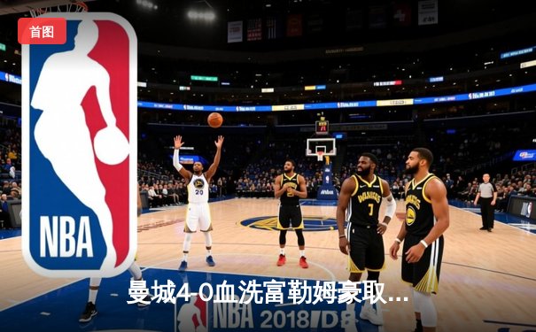 曼城4-0血洗富勒姆豪取八连胜，哈兰德双响+助攻统治全场，蓝月亮距英超冠军仅一步之遥