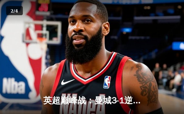 英超巅峰战：曼城3-1逆转曼联，哈兰德双响锁定胜局 - 2