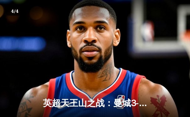 英超天王山之战：曼城3-1逆转曼联，哈兰德双响锁定胜局 - 4