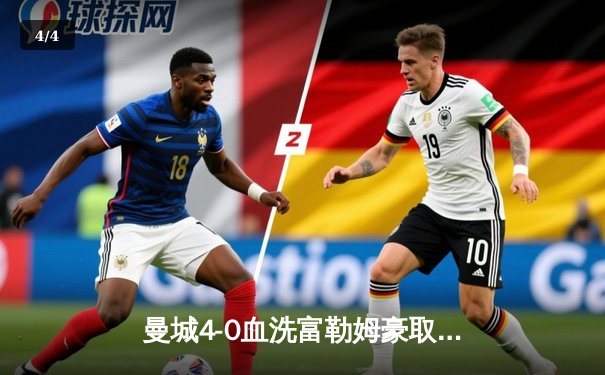 曼城4-0血洗富勒姆豪取六连胜，哈兰德戴帽领跑射手榜，京多安传射建功 - 4