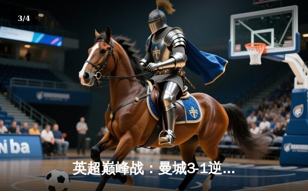 英超巅峰战：曼城3-1逆转曼联，哈兰德双响锁定胜局 - 3