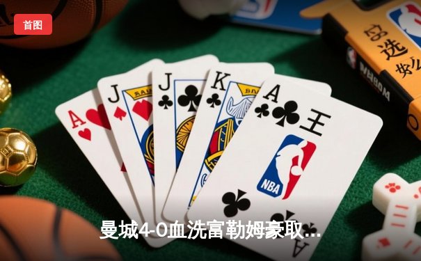 曼城4-0血洗富勒姆豪取六连胜，哈兰德戴帽领跑射手榜