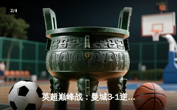 英超巅峰战：曼城3-1逆转曼联，哈兰德双响锁定胜局 - 2